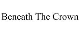 BENEATH THE CROWN trademark