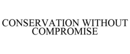CONSERVATION WITHOUT COMPROMISE trademark