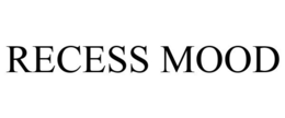 RECESS MOOD trademark