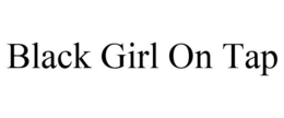 BLACK GIRL ON TAP trademark