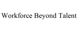 WORKFORCE BEYOND TALENT trademark
