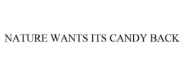 NATURE WANTS ITS CANDY BACK trademark