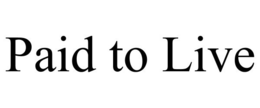 PAID TO LIVE trademark