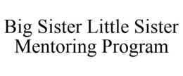 BIG SISTER LITTLE SISTER MENTORING PROGRAM trademark
