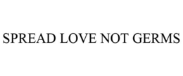 SPREAD LOVE NOT GERMS trademark