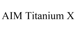 AIM TITANIUM X trademark