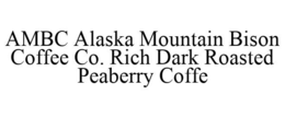 AMBC ALASKA MOUNTAIN BISON COFFEE CO. RICH DARK ROASTED PEABERRY COFFE trademark