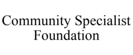 COMMUNITY SPECIALIST FOUNDATION trademark
