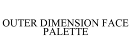 OUTER DIMENSION FACE PALETTE trademark