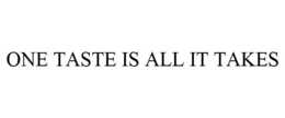 ONE TASTE IS ALL IT TAKES trademark