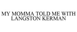 MY MOMMA TOLD ME WITH LANGSTON KERMAN trademark