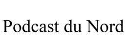 PODCAST DU NORD trademark