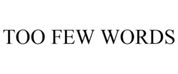TOO FEW WORDS trademark