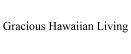 GRACIOUS HAWAIIAN LIVING trademark