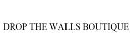 DROP THE WALLS BOUTIQUE trademark