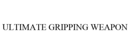 ULTIMATE GRIPPING WEAPON trademark
