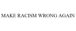 MAKE RACISM WRONG AGAIN trademark