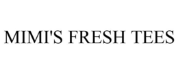 MIMI'S FRESH TEES trademark