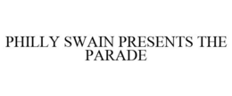 PHILLY SWAIN PRESENTS THE PARADE trademark