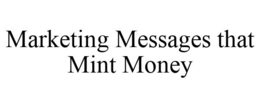 MARKETING MESSAGES THAT MINT MONEY trademark
