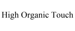 HIGH ORGANIC TOUCH trademark