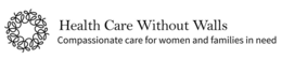 W HEALTH CARE WITHOUT WALLS COMPASSIONATE CARE FOR WOMEN AND FAMILIES IN NEED trademark