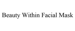 BEAUTY WITHIN FACIAL MASK trademark