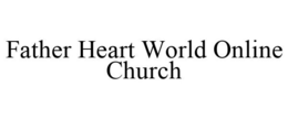 FATHER HEART WORLD ONLINE CHURCH trademark