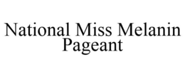 NATIONAL MISS MELANIN PAGEANT trademark