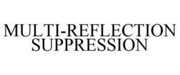 MULTI-REFLECTION SUPPRESSION trademark
