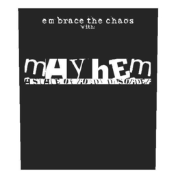 EMBRACE THE CHAOS WITH: MAYHEM A STATE OF ROWDY DISORDER trademark