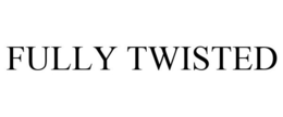 FULLY TWISTED trademark