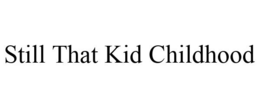 STILL THAT KID CHILDHOOD trademark