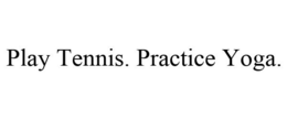 PLAY TENNIS. PRACTICE YOGA. trademark