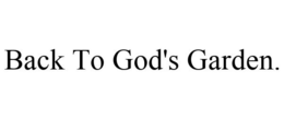 BACK TO GOD'S GARDEN. trademark