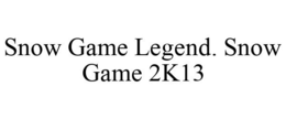 SNOW GAME LEGEND. SNOW GAME 2K13 trademark