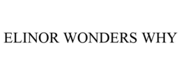 ELINOR WONDERS WHY trademark