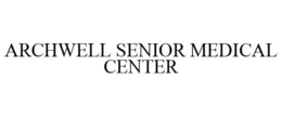 ARCHWELL SENIOR MEDICAL CENTER trademark