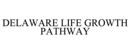 DELAWARE LIFE GROWTH PATHWAY trademark