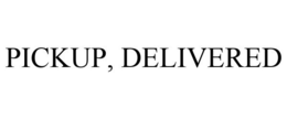 PICKUP, DELIVERED trademark