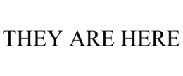 THEY ARE HERE trademark