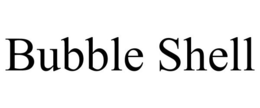 BUBBLE SHELL trademark