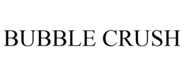 BUBBLE CRUSH trademark