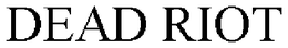 DEAD RIOT trademark
