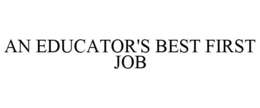 AN EDUCATOR'S BEST FIRST JOB trademark