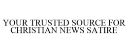 YOUR TRUSTED SOURCE FOR CHRISTIAN NEWS SATIRE trademark