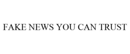 FAKE NEWS YOU CAN TRUST trademark