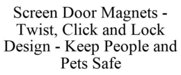 SCREEN DOOR MAGNETS - TWIST, CLICK AND LOCK DESIGN - KEEP PEOPLE AND PETS SAFE trademark
