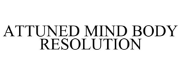 ATTUNED MIND BODY RESOLUTION trademark
