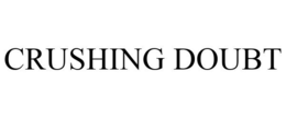 CRUSHING DOUBT trademark